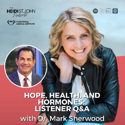 Hope, Health, and Hormones: Listener Q&A with Dr. Mark Sherwood