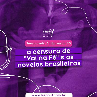 LesB Cast T03E05 – a censura de "Vai na Fé" e as novelas brasileiras