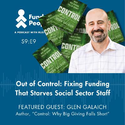 Out of Control: Fixing Funding that Starves Social Sector Staff - with Glen Galaich, Stupski Foundation and Break Fake Rules Podcast