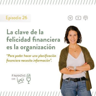 Ep. 26 I La clave de la felicidad financiera es la organización - Finanzas con Luci Ep. 26 I La clave de la felicidad financiera es la organización - Finanzas con Luci