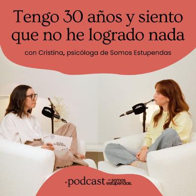 Tengo 30 años y siento que no he logrado nada | Ep. 243