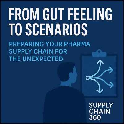 From Gut Feeling to Scenarios – Preparing your Pharma Supply Chain for the Unexpected From Gut Feeling to Scenarios – Preparing your Pharma Supply Chain for the Unexpected
