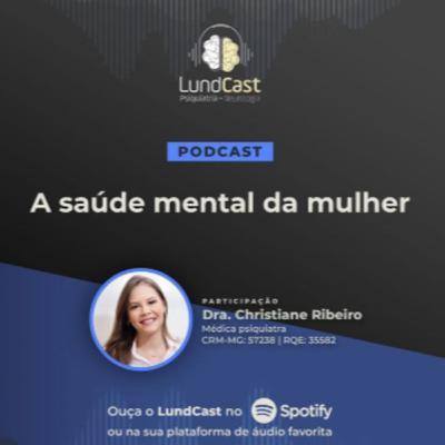 LundCast 24 - A Saúde Mental da Mulher | Part. Dra. Christiane Ribeiro