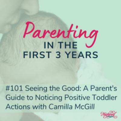 Seeing the Good: A Parent's Guide to Noticing Positive Toddler Actions with Camilla McGill