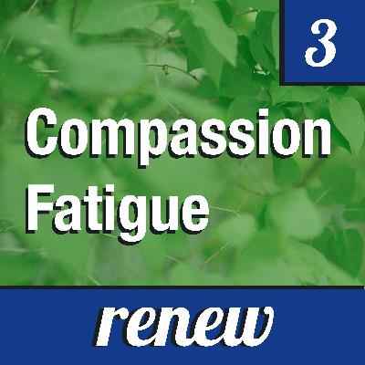 Renew Episode 3: Compassion Fatigue Renew Episode 3: Compassion Fatigue