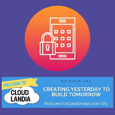 Ep165: Creating Yesterday to Build Tomorrow