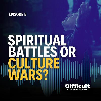 Ep. 6 | Spiritual Battles or Culture Wars?