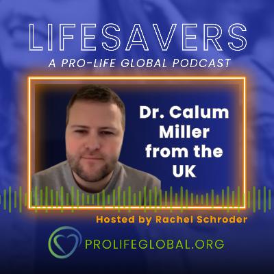 Episode 24: Dr. Calum Miller from the UK | Being Pro-Life in Medicine