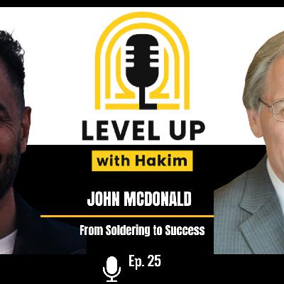 Level up with Hakim #25 From Soldering to Success: John McDonald's Journey Level up with Hakim #25 From Soldering to Success: John McDonald's Journey