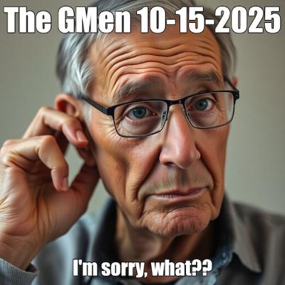 The GMen October 15th, 2025: I’m sorry, what?