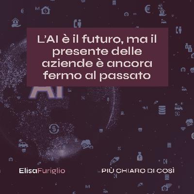 L’AI è il futuro ma il presente delle aziende è ancora fermo al passato #14 L’AI è il futuro ma il presente delle aziende è ancora fermo al passato #14