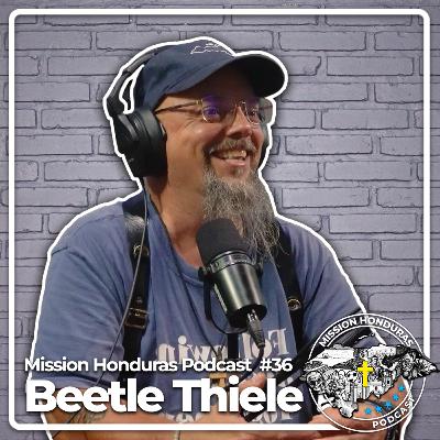 MISSION HONDURAS PODCAST #36 BEETLE THIELE | PALMETTO SOUTH CAROLINA MISSION TEAM LEADER