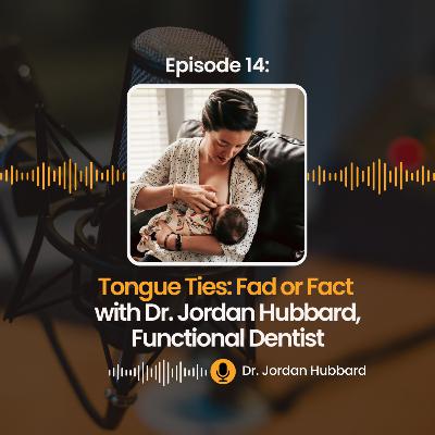 14: Tongue Ties: Fad or Fact with Dr. Jordan Hubbard, Functional Dentist