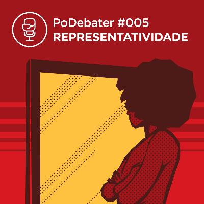 PODEBATER#005 - Representatividade PODEBATER#005 - Representatividade