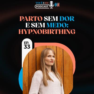 Parto sem DOR e sem MEDO: HYPNOBIRTHING | Você e Eu Podcast 33 Parto sem DOR e sem MEDO: HYPNOBIRTHING | Você e Eu Podcast 33