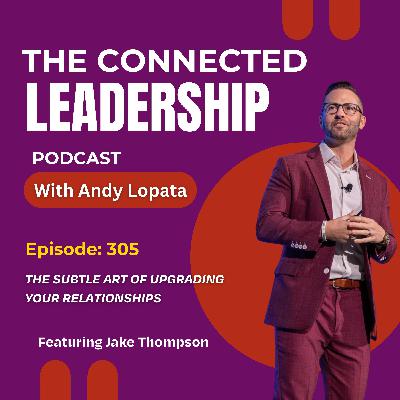 The Subtle Art of Upgrading Your Relationships with Jake Thompson The Subtle Art of Upgrading Your Relationships with Jake Thompson