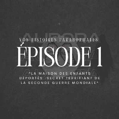 EPISODE 1 : La maison des enfants déportés / secret terrifiant de la Seconde Guerre Mondiale