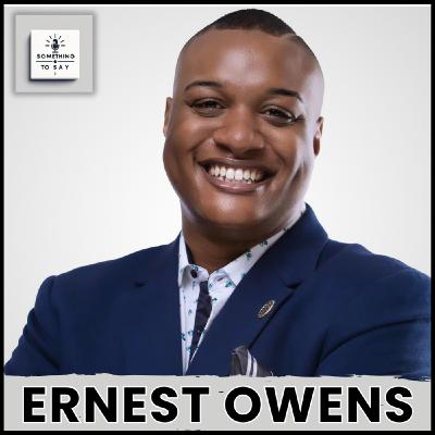 Something to Say Podcast: Ernest Owens - Award-Winning Journalist & Media Mogul