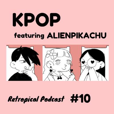 KPOP with AlienPikachu! | Retropical Podcast #10!