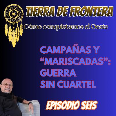 Episodio Seis: Campañas y "mariscadas": guerra sin cuartel