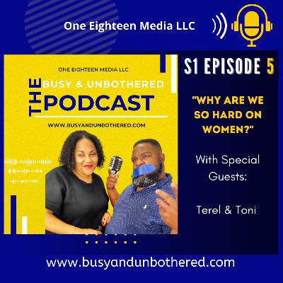 S1 Ep5 Busy & Unbothered Podcast "Why Are We So HARD On Women?" "Special Guests: Terel & Toni"