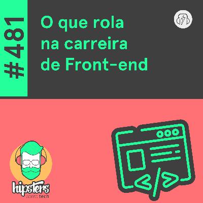 O que rola na carreira de Front-end – Hipsters Ponto Tech #481