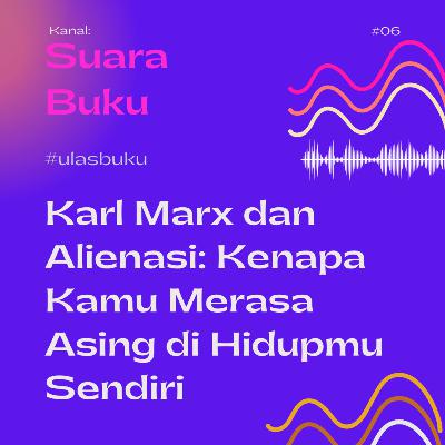 #6 Karl Marx dan Alienasi: Kenapa Kamu Merasa Asing di Hidupmu Sendiri