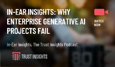 In-Ear Insights: Why Enterprise Generative AI Projects Fail In-Ear Insights: Why Enterprise Generative AI Projects Fail
