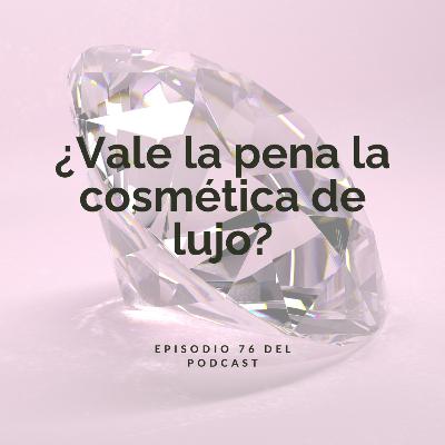 ¿Vale la pena la cosmética de lujo? Ep. 76