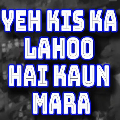 Aye Rehbare Mulko Qaum Bata, Ye Kiska Lahu Ye Kaun Mara