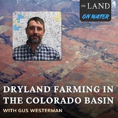 Dryland Farming in the Colorado Basin with Gus Westerman Dryland Farming in the Colorado Basin with Gus Westerman