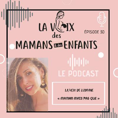 EPISODE 30 "La Voix de Ludivine, ÊTRE MÈRE MAIS PAS QUE"