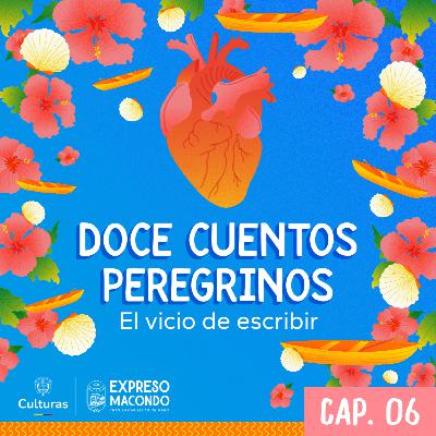 Doce cuentos peregrinos: el vicio de escribir (Ep. 6)
