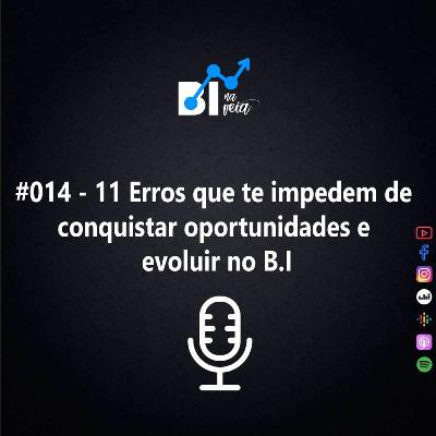 #014 - 11 Erros que te impedem de conquistar oportunidades e evoluir no B.I