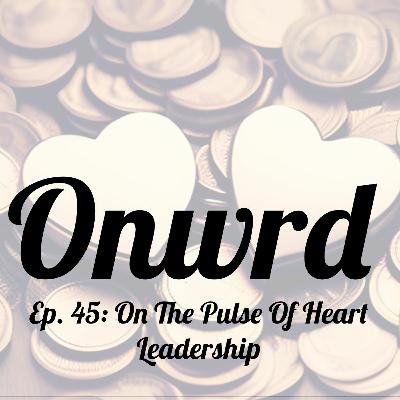 Ep. 45: On The Pulse of Heart Leadership