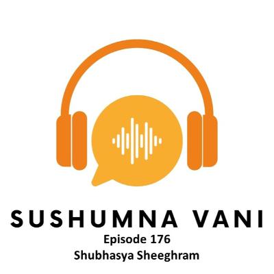 Episode 176 - Shubhasya Sheeghram