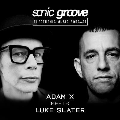 Adam X meets Luke Slater - Sonic Groove Podcast SGX016