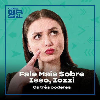 Os Três Poderes | Fale Mais Sobre Isso, Iozzi