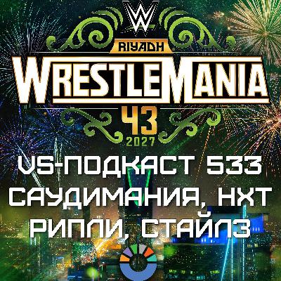 VS-Подкаст 533: WrestleMania 43 в Саудовской Аравии, NXT в Full Sail, Рея Рипли vs Мо Салах