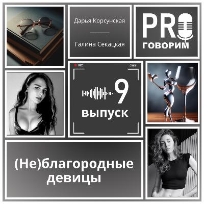 Выпуск 9 - (Не)благородные девицы | Дарья Корсунская, Галина Секацкая