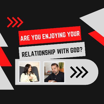 Do You Enjoy Your Relationship With God? // Session 1
