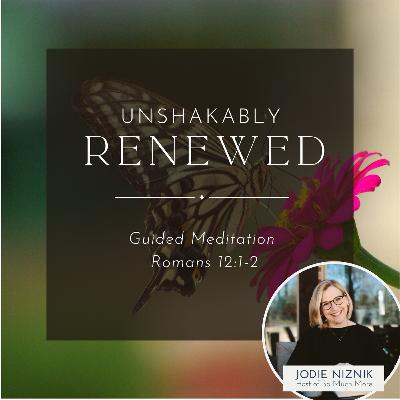 Unshakably Renewed | Guided Meditation | Romans 12:1–2
