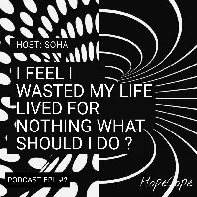 I feel I wasted my life, lived for nothing what should I do?