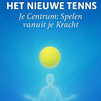 Het Nieuwe Tennis #8 Je Centrum: Spelen vanuit je Kracht Het Nieuwe Tennis #8 Je Centrum: Spelen vanuit je Kracht