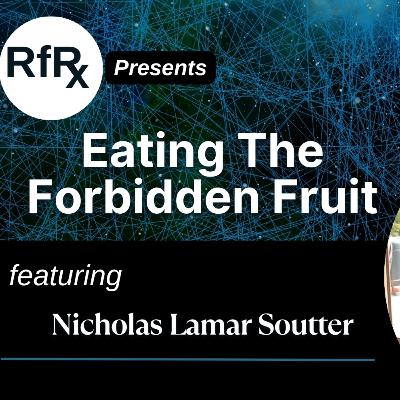 RfRx - Eating the Forbidden Fruit, featuring Nicholas Lamar Soutter
