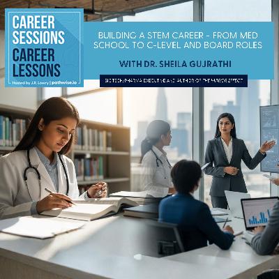 Building A STEM Career - From Med School To C-Level and Board Roles With Dr. Sheila Gujrathi