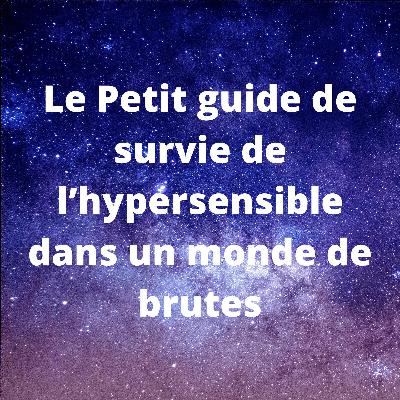 LE PETIT GUIDE DE SURVIE DE L’HYPERSENSIBLE dans ce monde de brutes