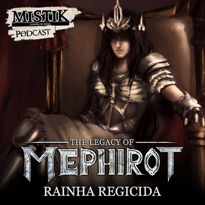 Mistik Podcast #36 - Especial: The Legacy of Mephirot - Rainha Regicida