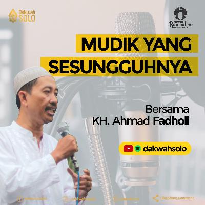 Podcast Ramadhan 1442H - MUDIK YANG SESUNGGUHNYA - KH Ahmad Fadholi