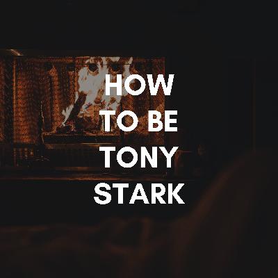 FIREPLACE: HOW TO BE TONY STARK